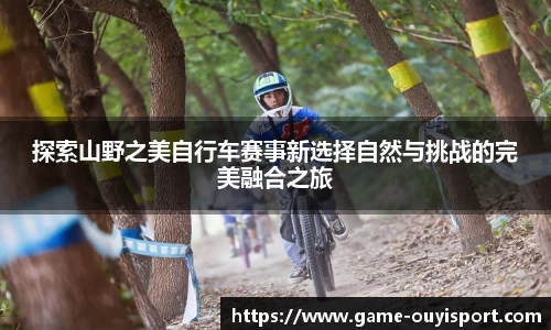 探索山野之美自行车赛事新选择自然与挑战的完美融合之旅