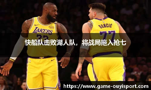 快船队击败湖人队，将战局拖入抢七